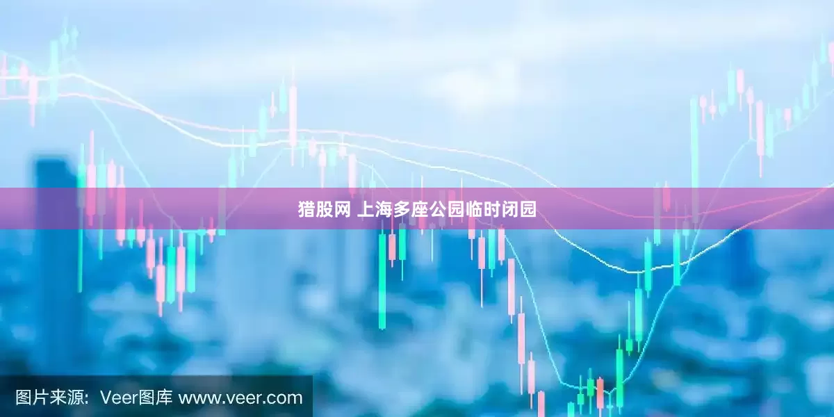 猎股网 上海多座公园临时闭园
